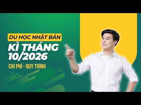 Du học Nhật Bản kỳ tháng 10/2026: chi phí và quy trình